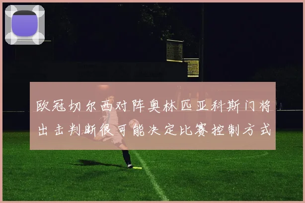 欧冠切尔西对阵奥林匹亚科斯门将出击判断很可能决定比赛控制方式