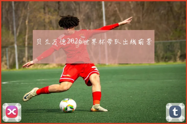 贝兰万德2026世界杯带队出线前景