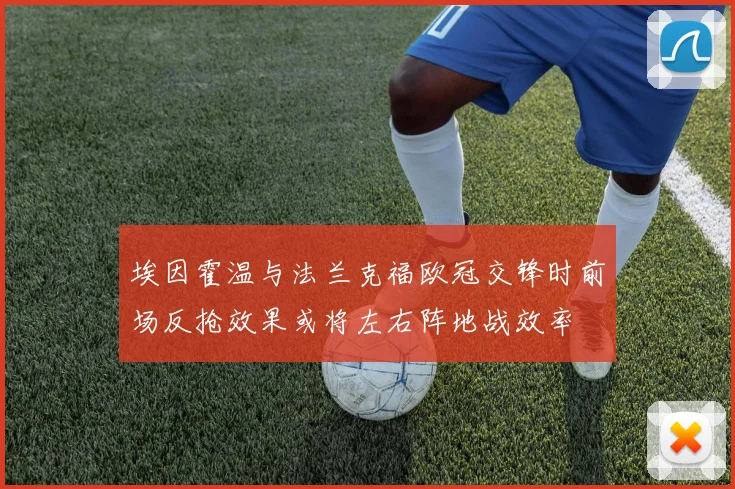 埃因霍温与法兰克福欧冠交锋时前场反抢效果或将左右阵地战效率